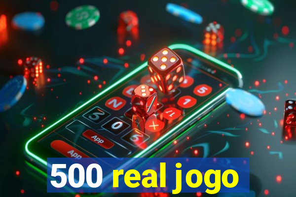 500 real jogo